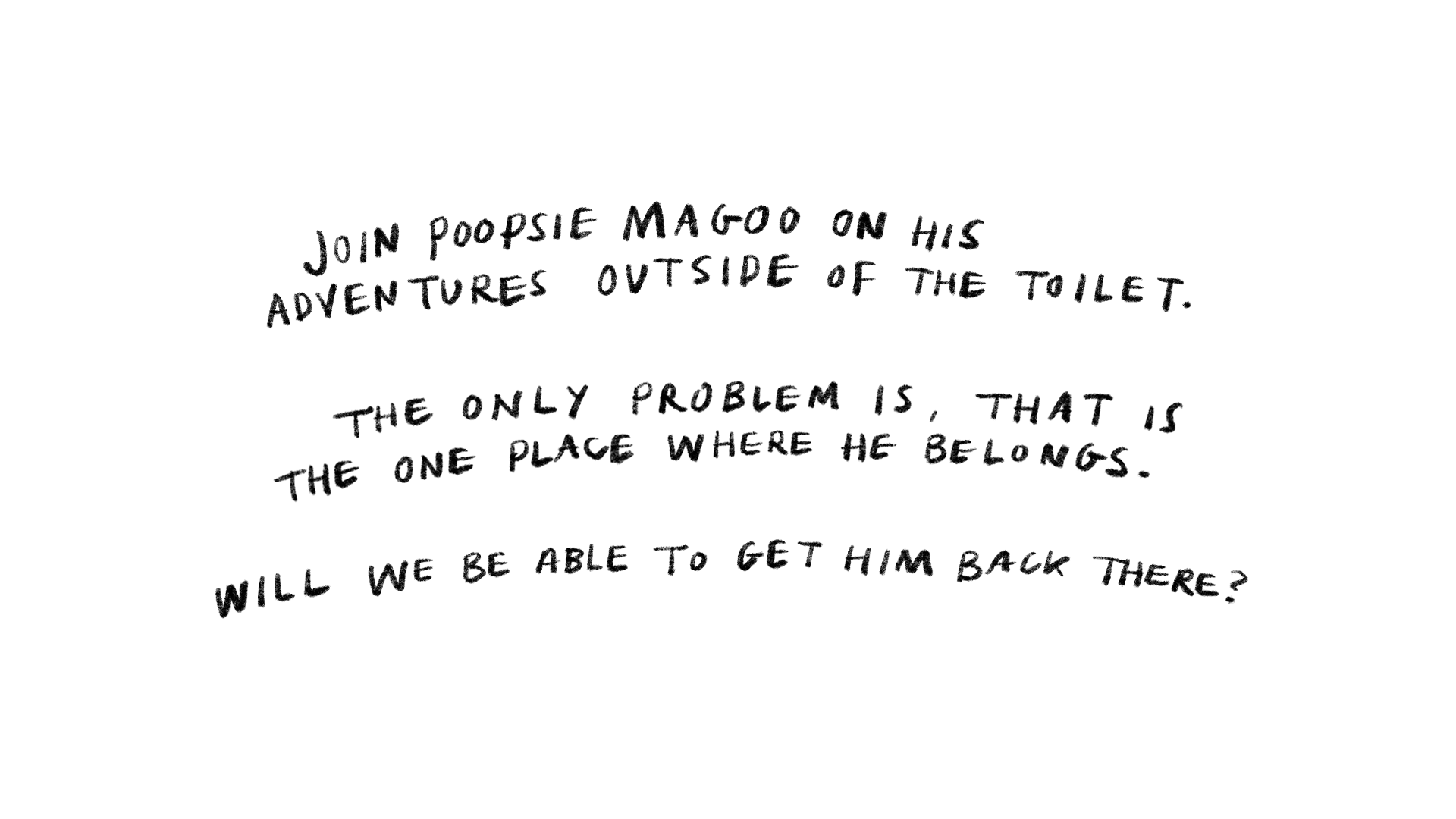 Poopsie Magoo, the toilet training book, funny toilet training book, fun potty training, kids book

Join Poopsie Magoo on his adventures outside of the toilet.

The only problem is, that is the one where he belongs...

Will we be able to get him back there?